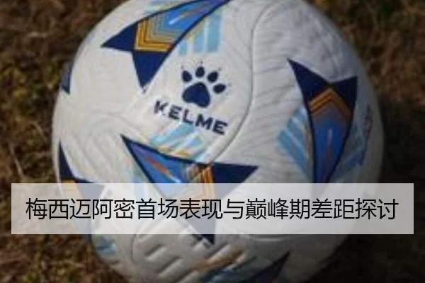 梅西迈阿密首场表现与巅峰期差距探讨